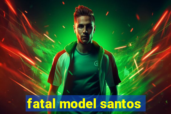 fatal model santos